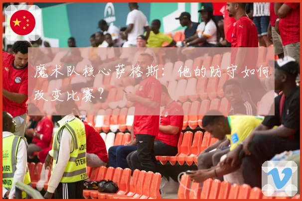 魔术队核心萨格斯：他的防守如何改变比赛？